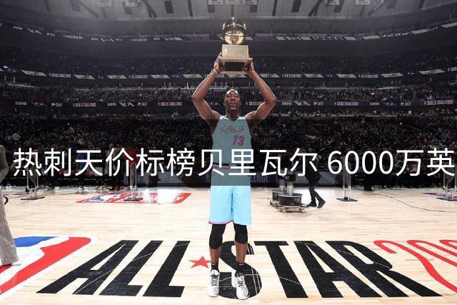 热刺天价标榜贝里瓦尔 6000万英镑能否成交成悬念
