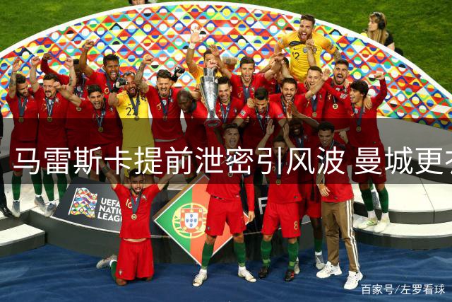 马雷斯卡提前泄密引风波 曼城更衣室动荡瓜帅无奈离任